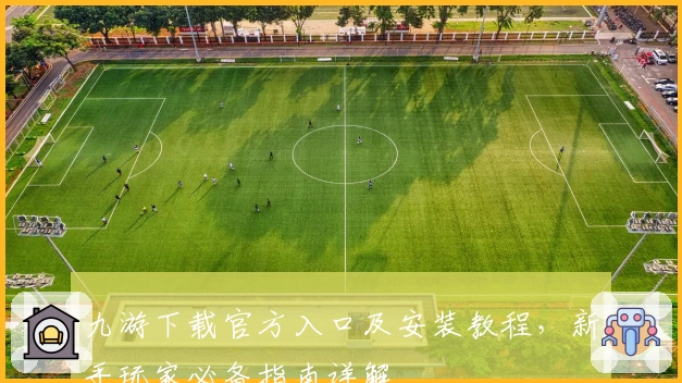 九游下载官方入口及安装教程，新手玩家必备指南详解