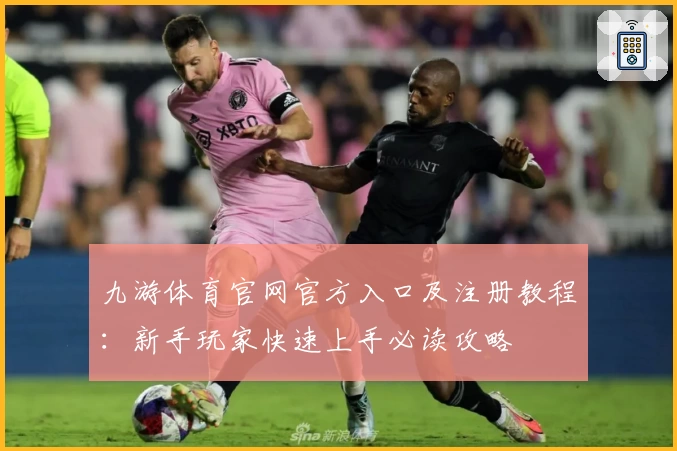 九游体育官网官方入口及注册教程：新手玩家快速上手必读攻略
