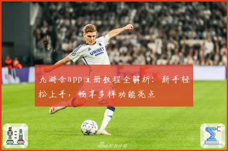 九游会app注册教程全解析:新手轻松上手,畅享多样功能亮点
