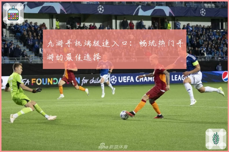 九游手机端极速入口:畅玩热门手游的最佳选择